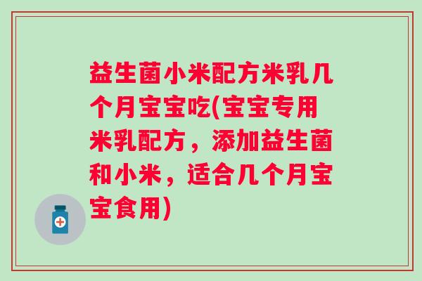 益生菌小米配方米乳几个月宝宝吃(宝宝专用米乳配方,添加益生菌和小米,适合几个月宝宝食用) 益生菌小米配方米乳几个月宝宝吃(宝宝专用米乳配方,添加益生菌和小米,适合几个月宝宝食用)
