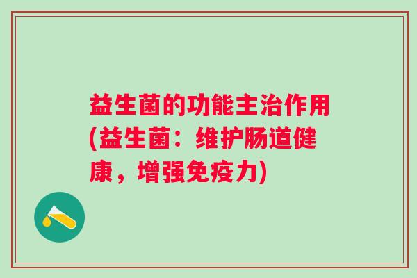 益生菌的功能主作用(益生菌：维护肠道健康，增强力)