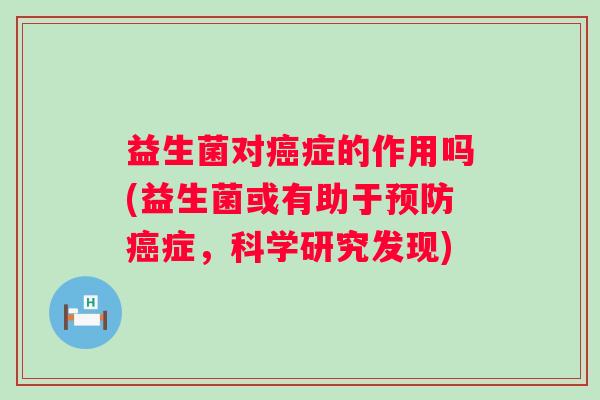 益生菌对症的作用吗(益生菌或有助于症，科学研究发现)