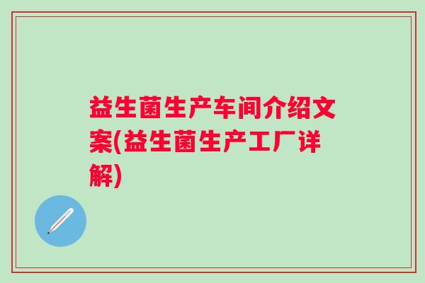 益生菌生产车间介绍文案(益生菌生产工厂详解)