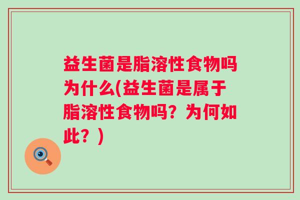 益生菌是脂溶性食物吗为什么(益生菌是属于脂溶性食物吗？为何如此？)