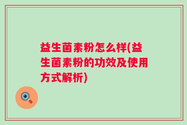 益生菌素粉怎么样(益生菌素粉的功效及使用方式解析)
