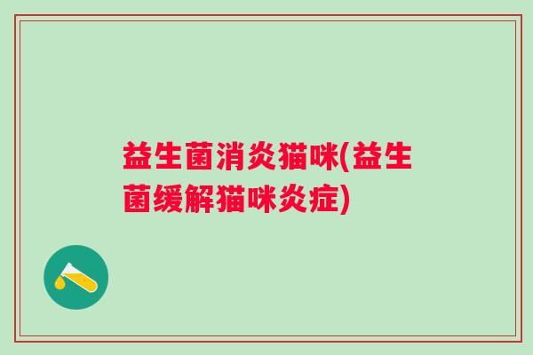 益生菌猫咪(益生菌缓解猫咪) 益生菌猫咪(益生菌缓解猫咪)