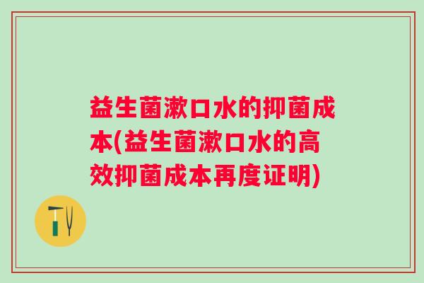 益生菌漱口水的抑菌成本(益生菌漱口水的高效抑菌成本再度证明)
