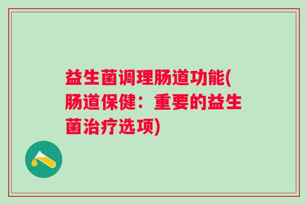 益生菌调理肠道功能(肠道保健：重要的益生菌选项)