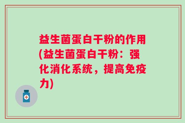 益生菌蛋白干粉的作用(益生菌蛋白干粉：强化消化系统，提高力)