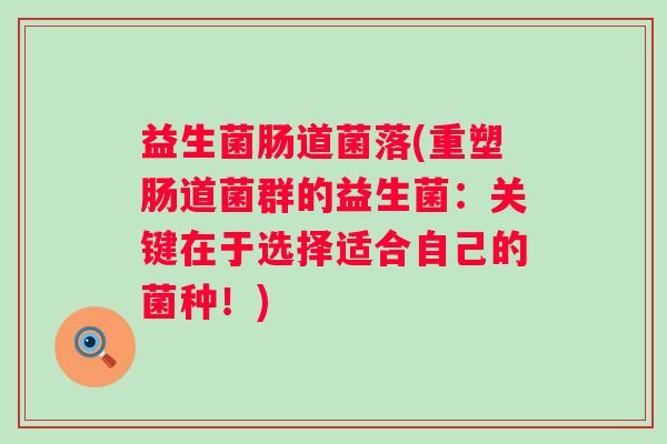 益生菌肠道菌落(重塑肠道菌群的益生菌:关键在于选择适合自己的菌种!) 益生菌肠道菌落(重塑肠道菌群的益生菌:关键在于选择适合自己的菌种!)
