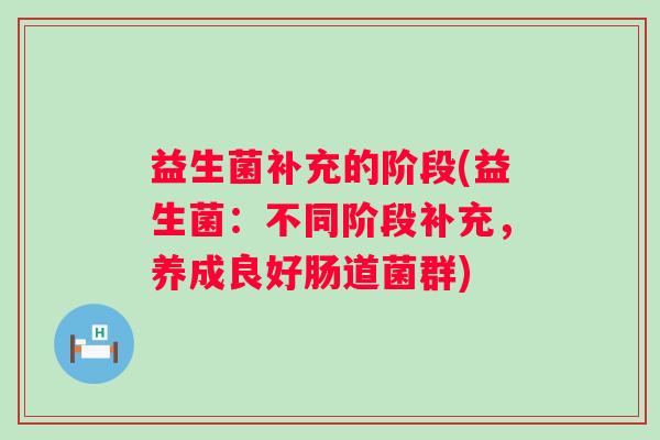 益生菌补充的阶段(益生菌：不同阶段补充，养成良好肠道菌群)