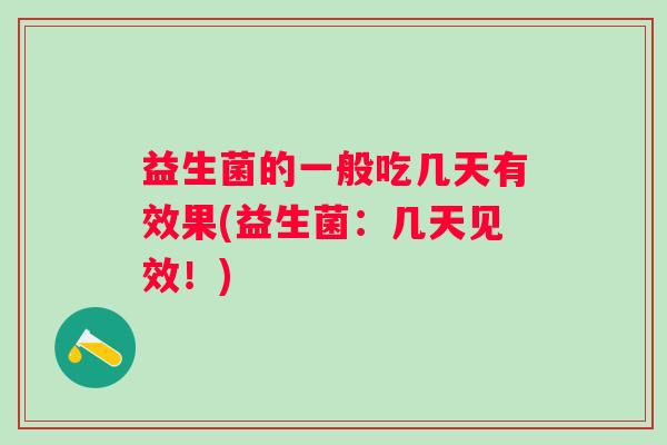 益生菌的一般吃几天有效果(益生菌：几天见效！)