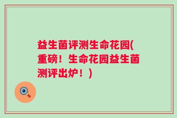 益生菌评测生命花园(重磅！生命花园益生菌测评出炉！)