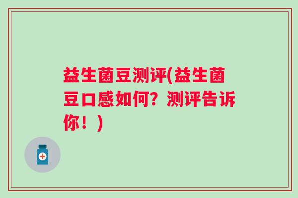 益生菌豆测评(益生菌豆口感如何？测评告诉你！)