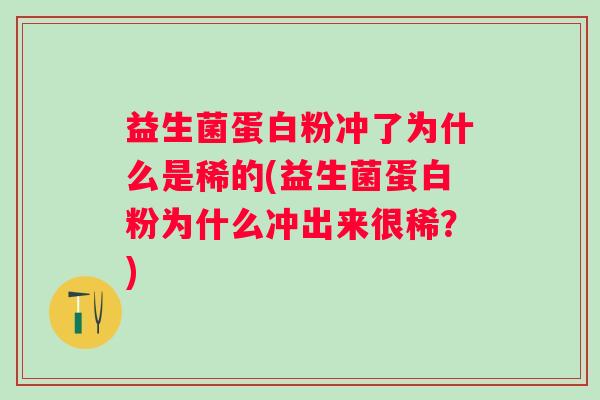 益生菌蛋白粉冲了为什么是稀的(益生菌蛋白粉为什么冲出来很稀？)
