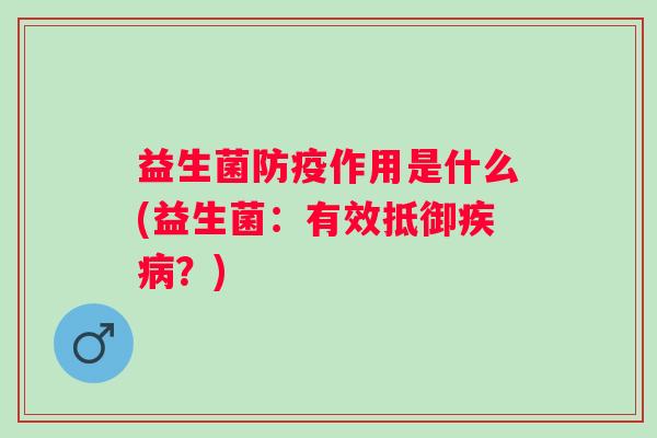 益生菌防疫作用是什么(益生菌：有效抵御？)