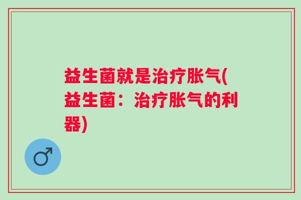 益生菌就是(益生菌:的利器) 益生菌就是(益生菌:的利器)