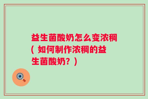 益生菌酸奶怎么变浓稠( 如何制作浓稠的益生菌酸奶？)
