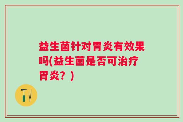 益生菌针对有效果吗(益生菌是否可?) 益生菌针对有效果吗(益生菌是否可?)