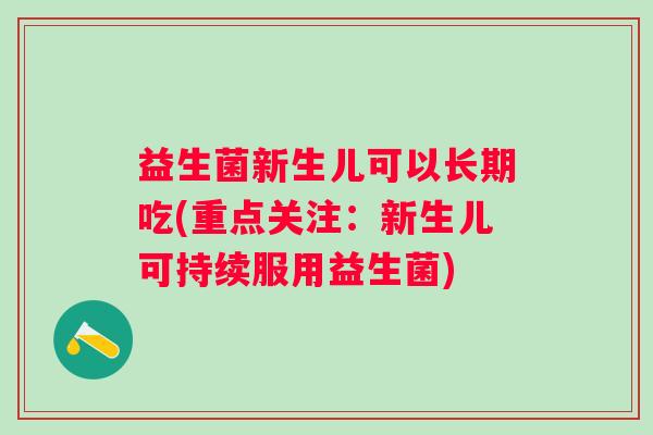 益生菌新生儿可以长期吃(重点关注：新生儿可持续服用益生菌)