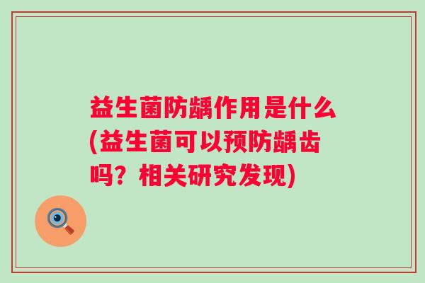 益生菌防龋作用是什么(益生菌可以龋齿吗？相关研究发现)
