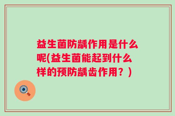 益生菌防龋作用是什么呢(益生菌能起到什么样的龋齿作用？)