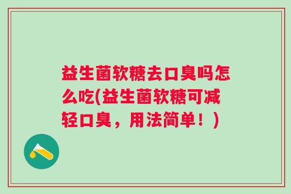 益生菌软糖去吗怎么吃(益生菌软糖可减轻,用法简单!) 益生菌软糖去吗怎么吃(益生菌软糖可减轻,用法简单!)