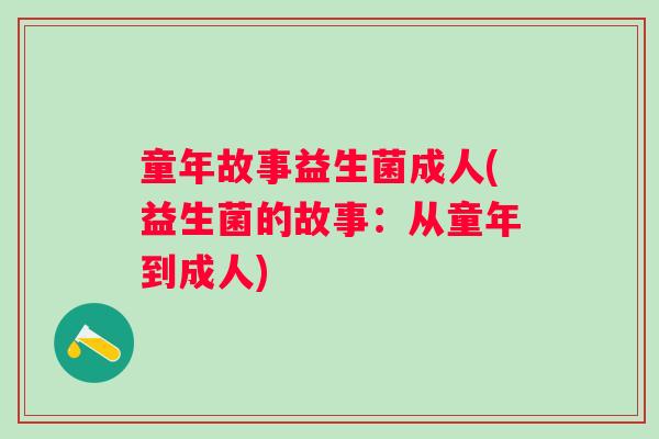童年故事益生菌成人(益生菌的故事：从童年到成人)