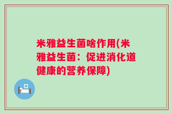 米雅益生菌啥作用(米雅益生菌：促进消化道健康的营养保障)