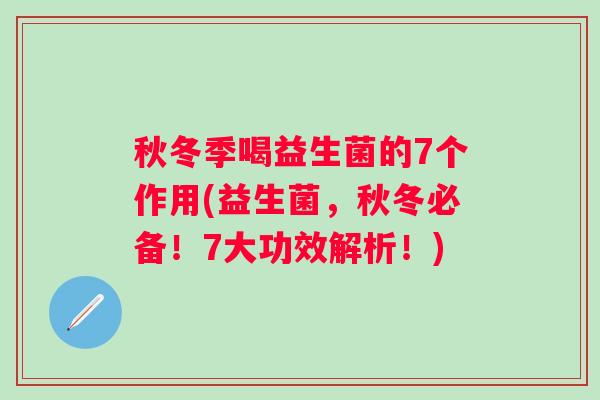 秋冬季喝益生菌的7个作用(益生菌，秋冬必备！7大功效解析！)