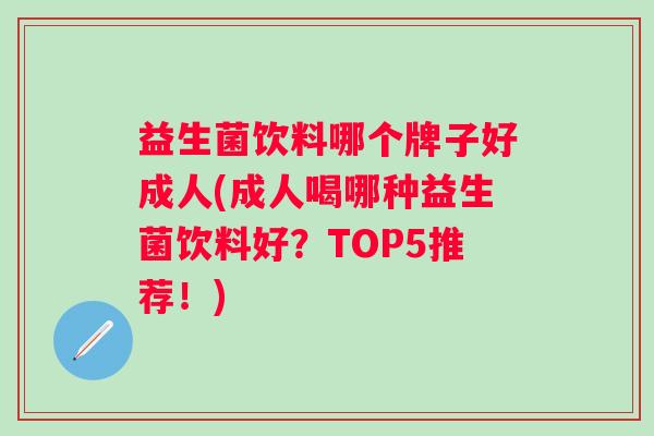 益生菌饮料哪个牌子好成人(成人喝哪种益生菌饮料好?TOP5推荐!) 益生菌饮料哪个牌子好成人(成人喝哪种益生菌饮料好?TOP5推荐!)