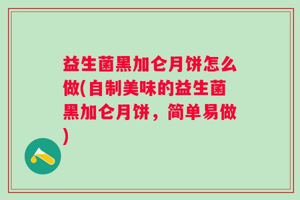 益生菌黑加仑月饼怎么做(自制美味的益生菌黑加仑月饼，简单易做)