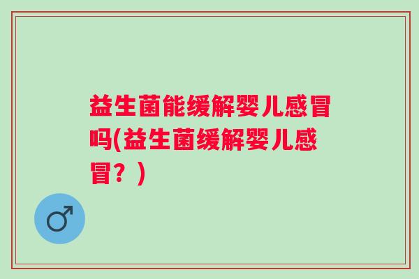 益生菌能缓解婴儿吗(益生菌缓解婴儿？)