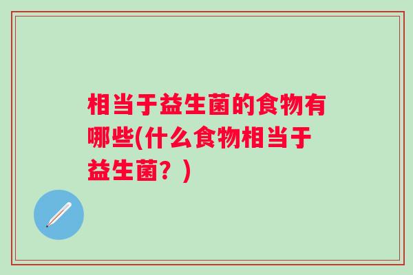 相当于益生菌的食物有哪些(什么食物相当于益生菌？)