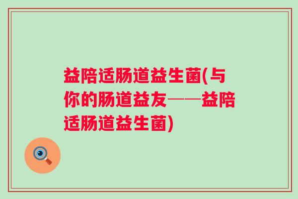 益陪适肠道益生菌(与你的肠道益友──益陪适肠道益生菌)