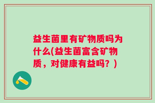 益生菌里有矿物质吗为什么(益生菌富含矿物质，对健康有益吗？)