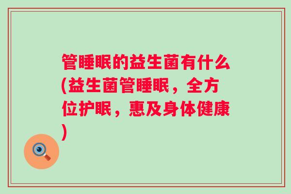 管的益生菌有什么(益生菌管，全方位护眠，惠及身体健康)