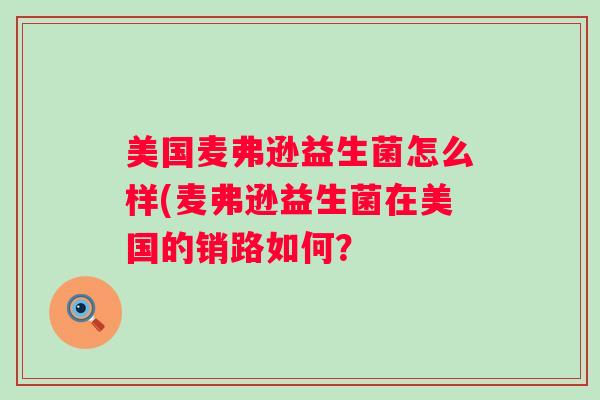 美国麦弗逊益生菌怎么样(麦弗逊益生菌在美国的销路如何？
