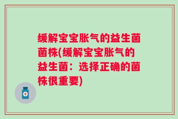 缓解宝宝的益生菌菌株(缓解宝宝的益生菌:选择正确的菌株很重要) 缓解宝宝的益生菌菌株(缓解宝宝的益生菌:选择正确的菌株很重要)
