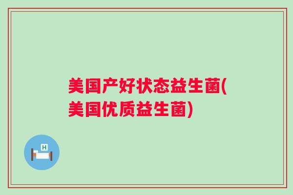 美国产好状态益生菌(美国优质益生菌)
