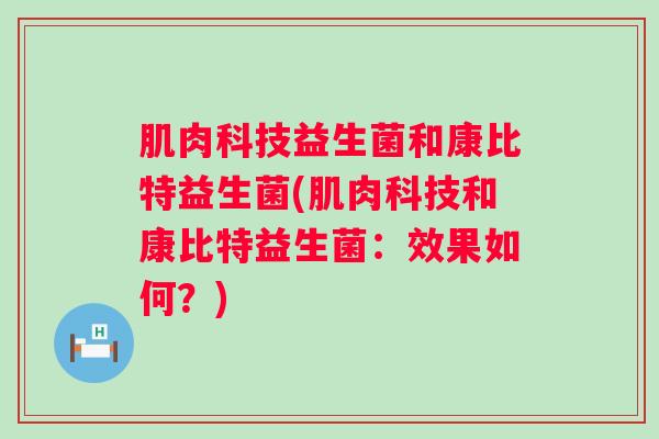 肌肉科技益生菌和康比特益生菌(肌肉科技和康比特益生菌:效果如何?) 肌肉科技益生菌和康比特益生菌(肌肉科技和康比特益生菌:效果如何?)