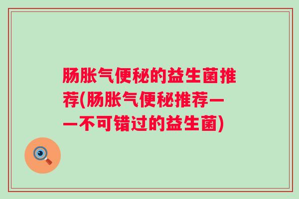 肠的益生菌推荐(肠推荐——不可错过的益生菌)