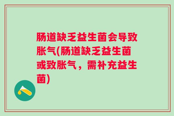 肠道缺乏益生菌会导致(肠道缺乏益生菌或致，需补充益生菌)
