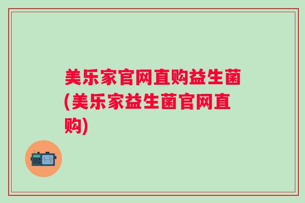 美乐家官网直购益生菌(美乐家益生菌官网直购)