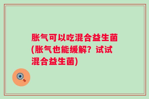 可以吃混合益生菌(也能缓解？试试混合益生菌)