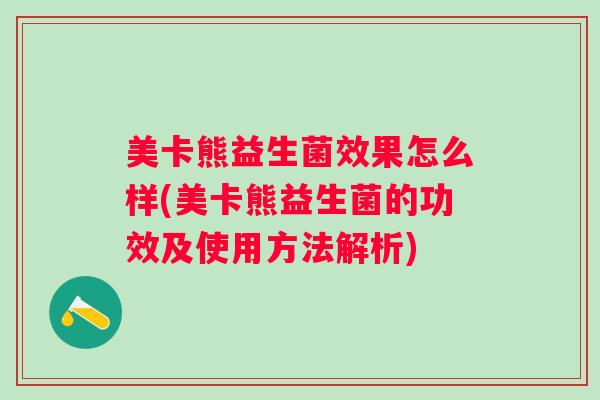美卡熊益生菌效果怎么样(美卡熊益生菌的功效及使用方法解析)