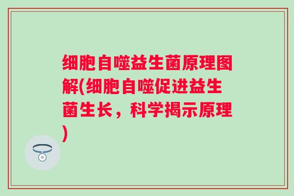 细胞自噬益生菌原理图解(细胞自噬促进益生菌生长，科学揭示原理)
