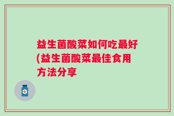 益生菌酸菜如何吃好(益生菌酸菜佳食用方法分享