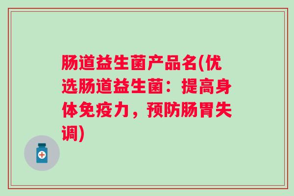 肠道益生菌产品名(优选肠道益生菌：提高身体力，肠胃失调)