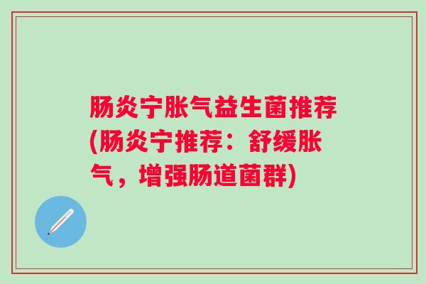 宁益生菌推荐(宁推荐：舒缓，增强肠道菌群)