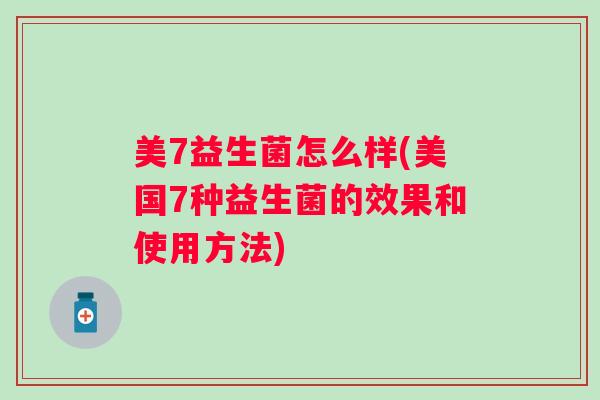 美7益生菌怎么样(美国7种益生菌的效果和使用方法)