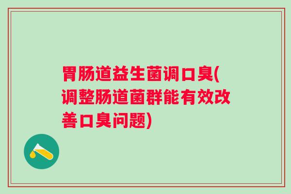 道益生菌调(调整肠道菌群能有效改善问题)