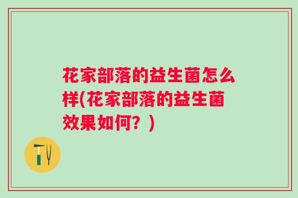 花家部落的益生菌怎么样(花家部落的益生菌效果如何？)